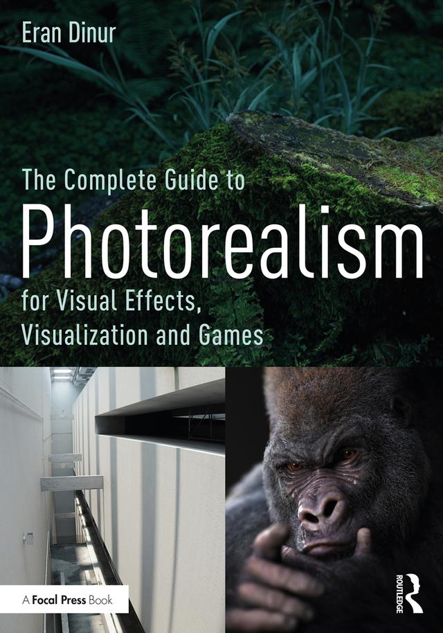 The Complete Guide to Photorealism for Visual Effects, Visualization and Games by Eran Dinur