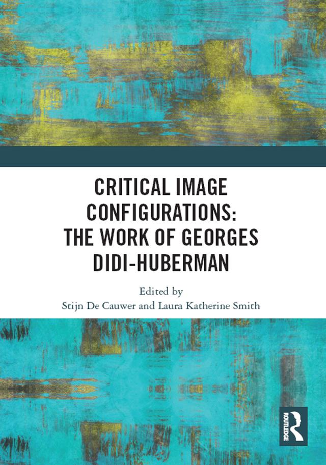 Critical Image Configurations: The Work of Georges Didi-Huberman by Laura Katherine Smith, Stijn De Cauwer