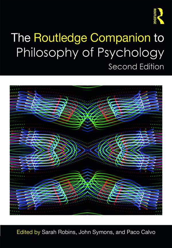 The Routledge Companion to Philosophy of Psychology by John Symons, Paco Calvo, Sarah Robins