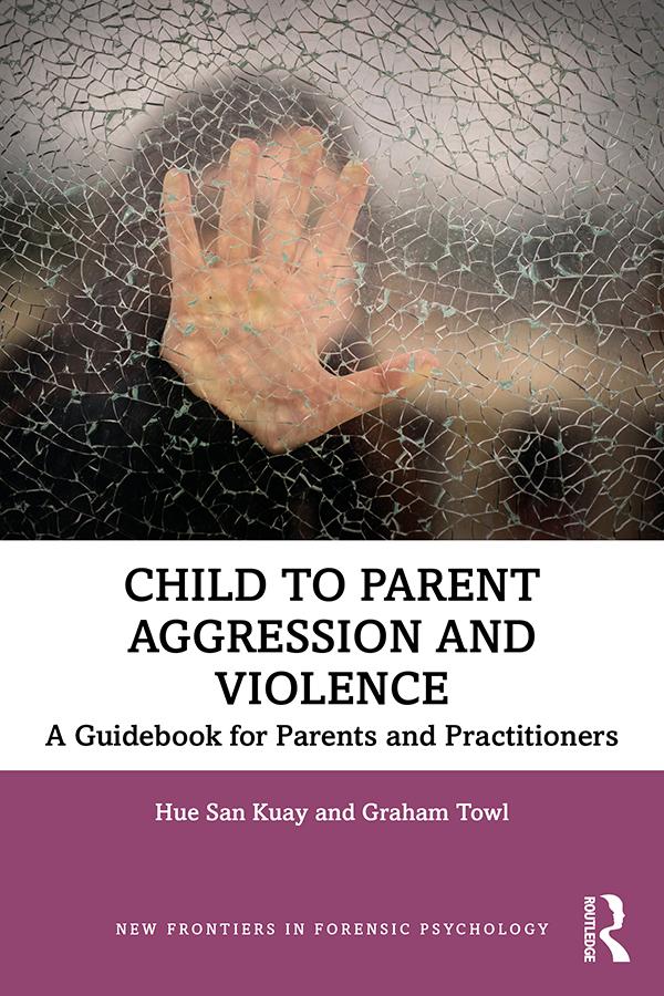 Child to Parent Aggression and Violence by Graham Towl, Hue San Kuay
