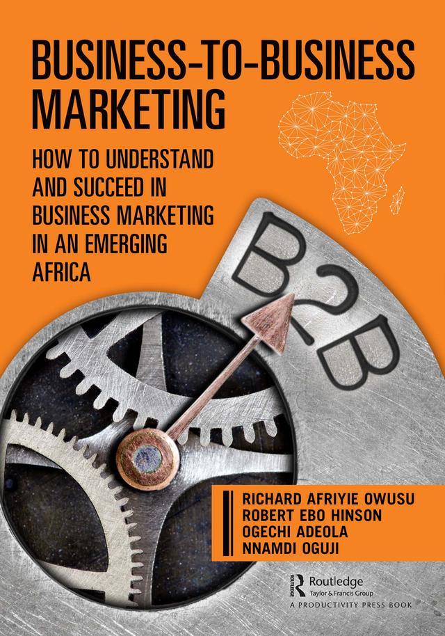 Business-to-Business Marketing by Nnamdi Oguji, Ogechi Adeola, Richard Owusu, Robert Hinson