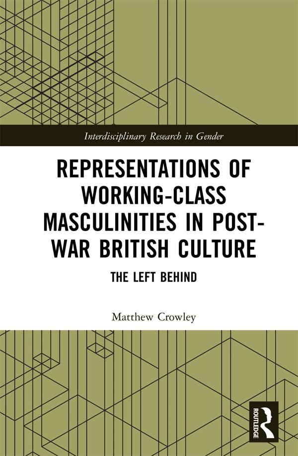 Representations of Working-Class Masculinities in Post-War British Culture by Matthew Crowley