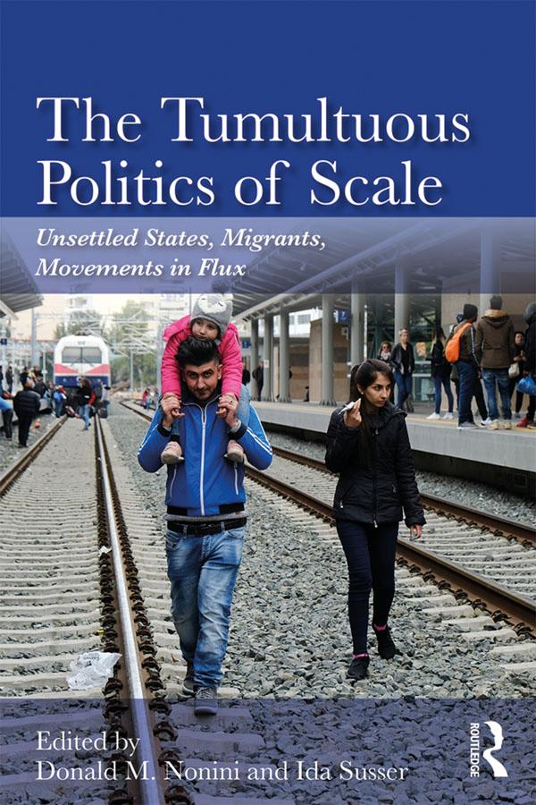 The Tumultuous Politics of Scale by Donald M. Nonini, Ida Susser