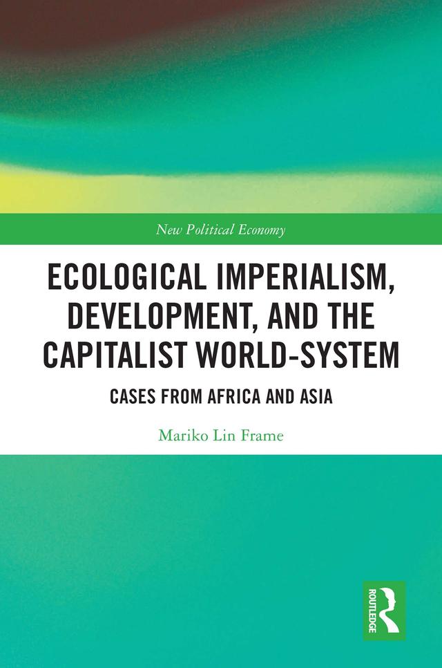 Ecological Imperialism, Development, and the Capitalist World-System by Mariko Lin Frame
