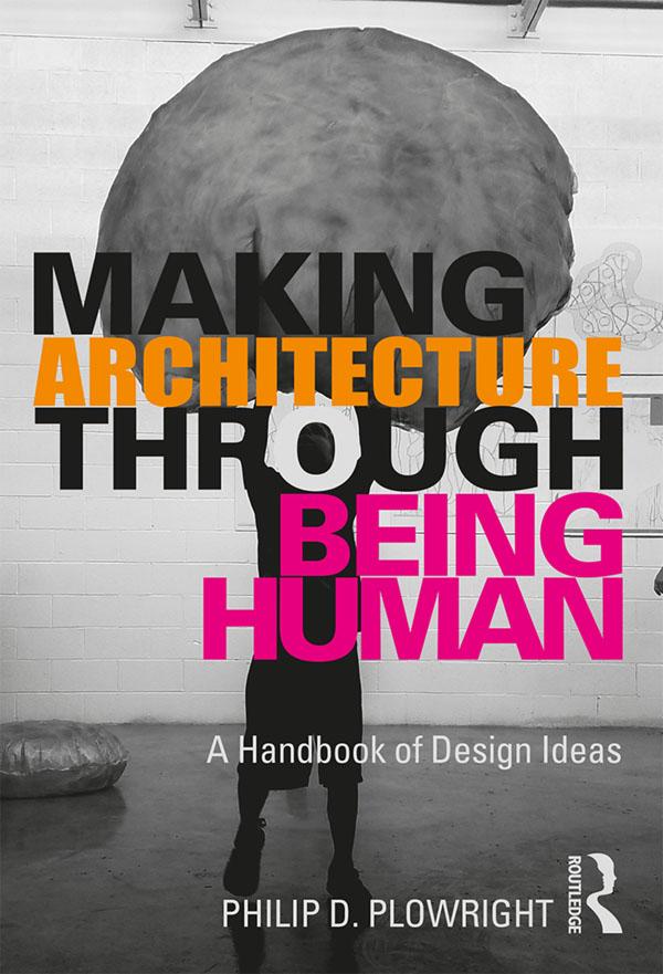 Making Architecture Through Being Human by Philip D. Plowright