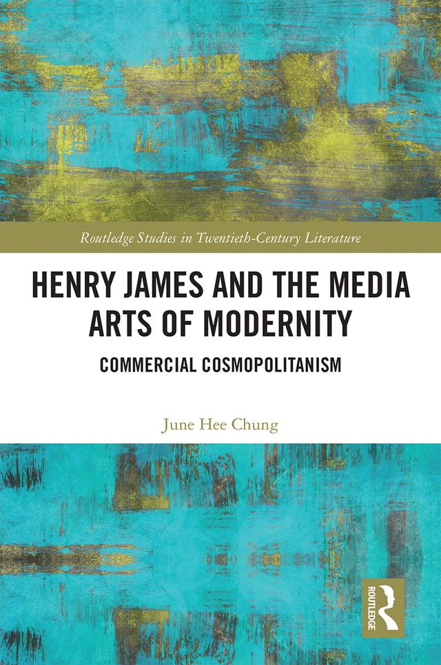 Henry James and the Media Arts of Modernity by June Hee Chung
