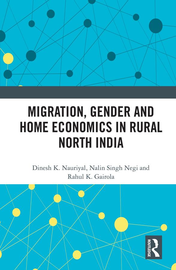 Migration, Gender and Home Economics in Rural North India by Dinesh K. Nauriyal, Nalin Singh Negi, Rahul K. Gairola