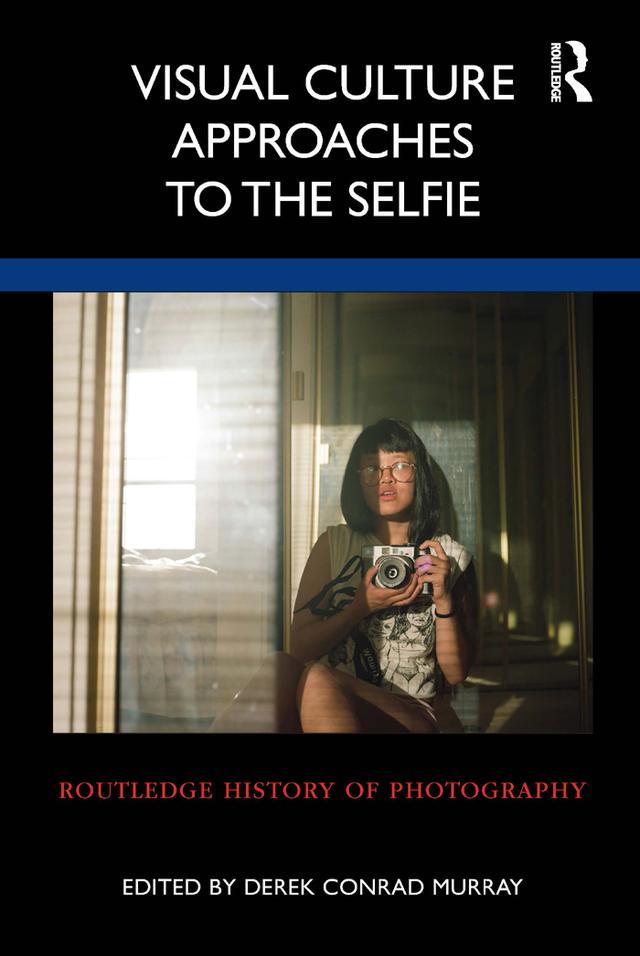 Visual Culture Approaches to the Selfie by Derek Conrad Murray