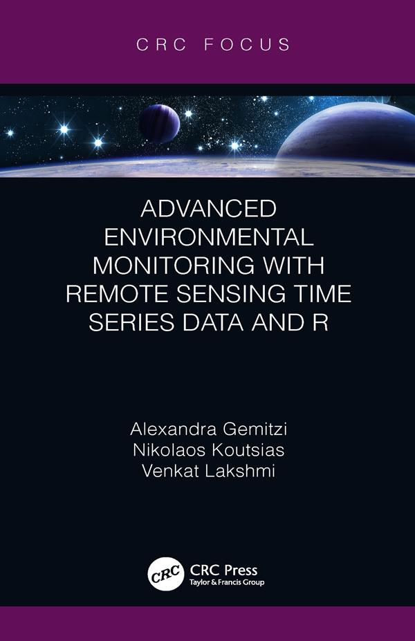 Advanced Environmental Monitoring with Remote Sensing Time Series Data and R by Alexandra Gemitzi, Nikolaos Koutsias, Venkat Lakshmi