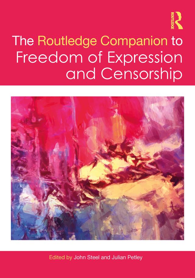 The Routledge Companion to Freedom of Expression and Censorship by John Steel, Julian Petley