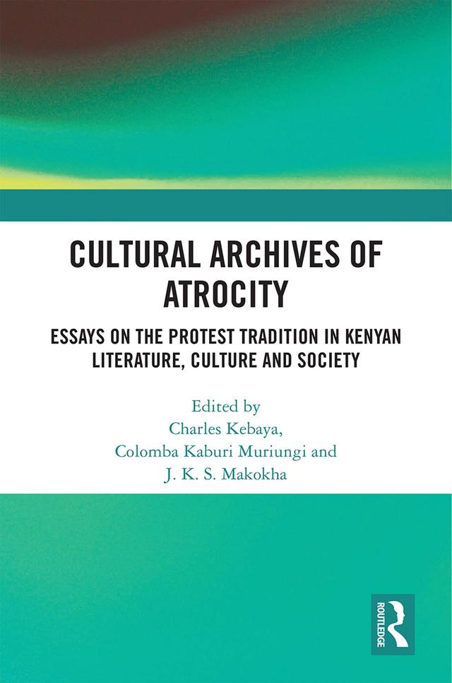 Cultural Archives of Atrocity by Charles Kebaya, Makokha Justus Kizito Siboe, Muriungi Columba