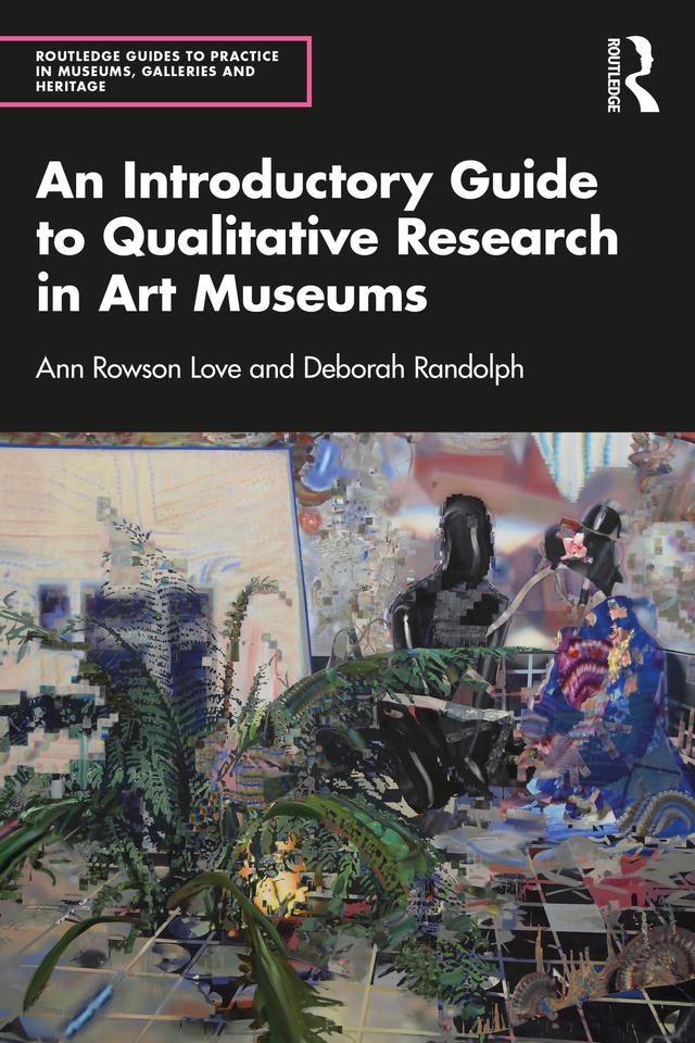 An Introductory Guide to Qualitative Research in Art Museums by Ann Rowson Love, Deborah Randolph