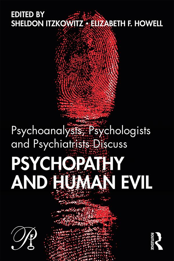 Psychoanalysts, Psychologists and Psychiatrists Discuss Psychopathy and Human Evil by Elizabeth Howell, Sheldon Itzkowitz