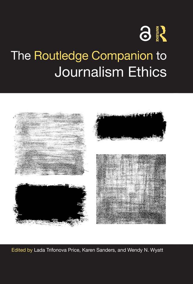 The Routledge Companion to Journalism Ethics by Karen Sanders, Lada Trifonova Price, Wendy N. Wyatt