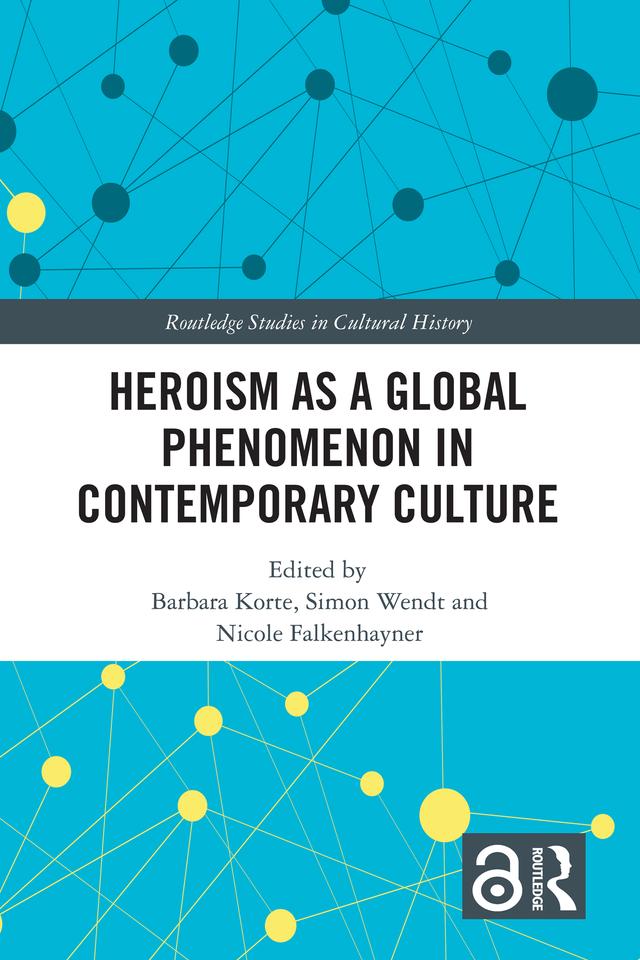 Heroism as a Global Phenomenon in Contemporary Culture by Barbara Korte, Nicole Falkenhayner, Simon Wendt