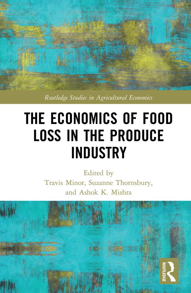 The Economics of Food Loss in the Produce Industry by Ashok K. Mishra, Suzanne Thornsbury, Travis Minor