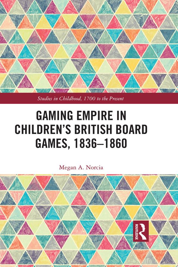 Gaming Empire in Children's British Board Games, 1836-1860 by Megan A. Norcia