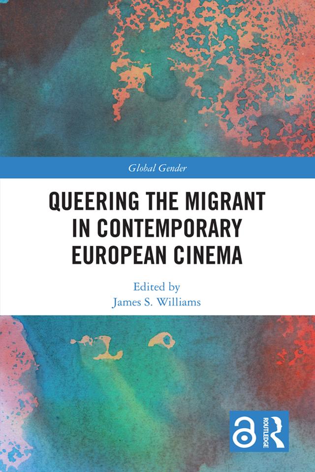 Queering the Migrant in Contemporary European Cinema by James S. Williams