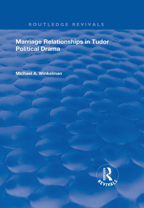 Marriage Relationships in Tudor Political Drama by Michael A. Winkelman
