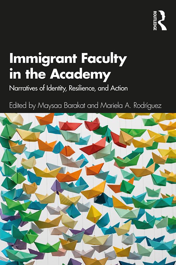 Immigrant Faculty in the Academy by Mariela A. Rodríguez, Maysaa Barakat