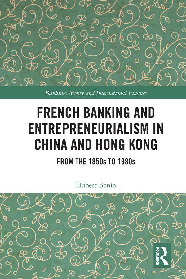 French Banking and Entrepreneurialism in China and Hong Kong by Hubert Bonin