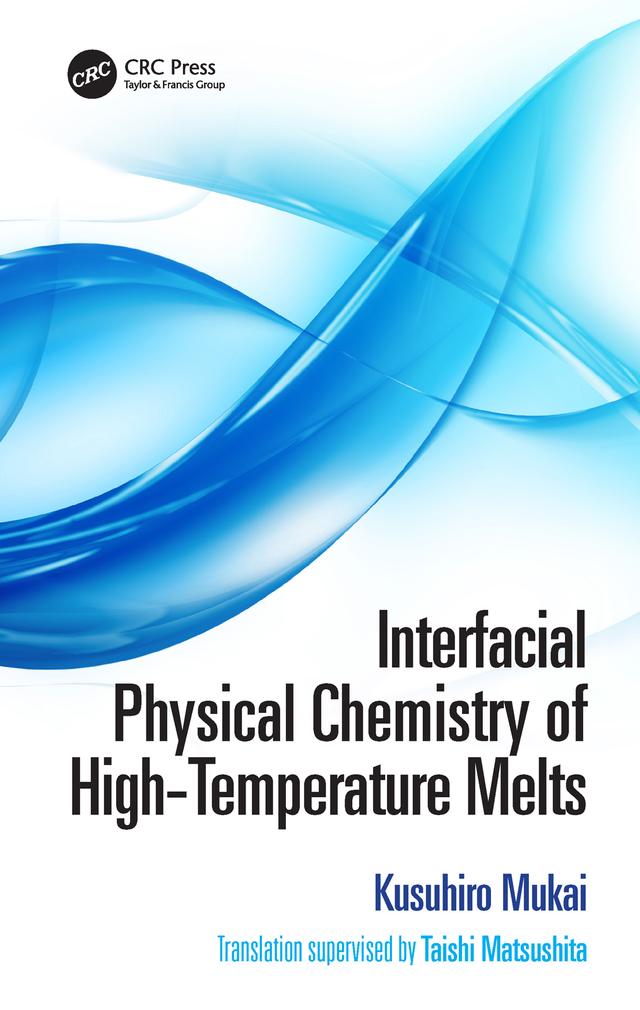 Interfacial Physical Chemistry of High-Temperature Melts by Kusuhiro Mukai, Taishi Matsushita
