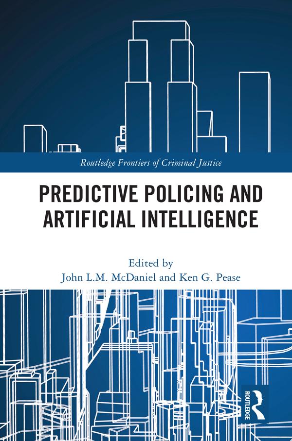 Predictive Policing and Artificial Intelligence by John McDaniel, Ken Pease