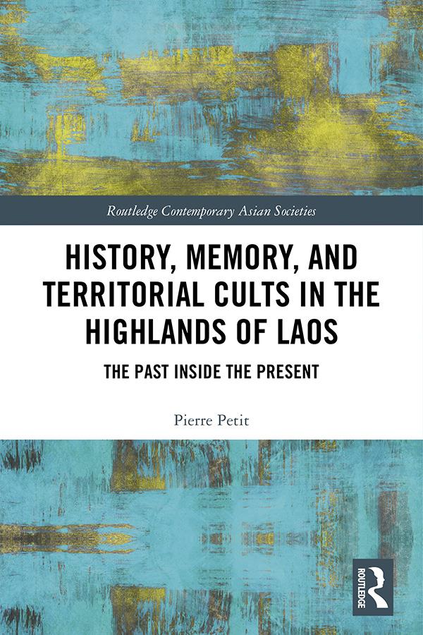 History, Memory, and Territorial Cults in the Highlands of Laos by Pierre Petit
