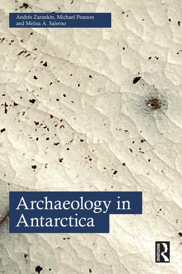 Archaeology in Antarctica by Andrés Zarankin, Melisa A. Salerno, Michael Pearson