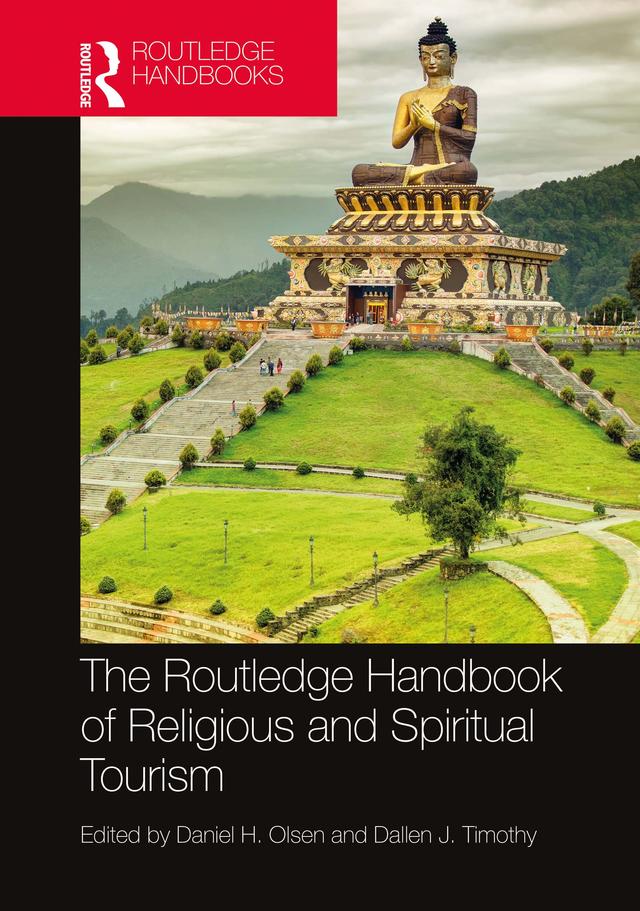 The Routledge Handbook of Religious and Spiritual Tourism by Dallen J. Timothy, Daniel H. Olsen