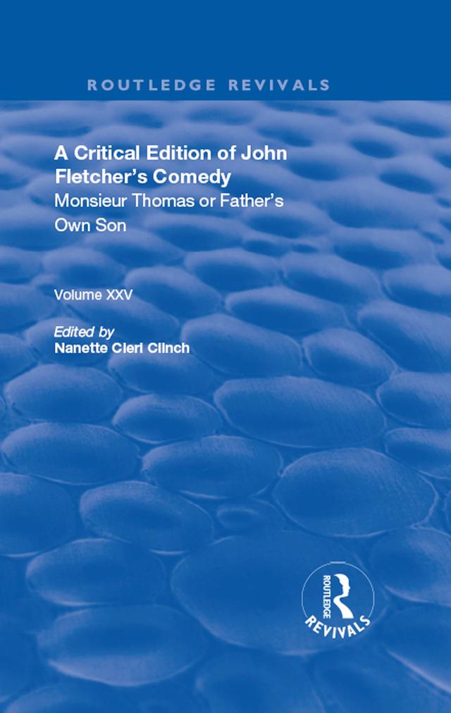 A Critical Edition of John Fletcher's Comedy, Monsieur Thomas, or, Father's Own Son by John Fletcher, Nanette Cleri Clinch