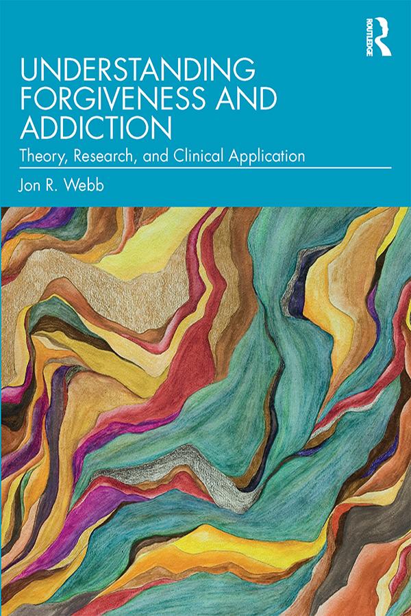Understanding Forgiveness and Addiction by Jon R. Webb