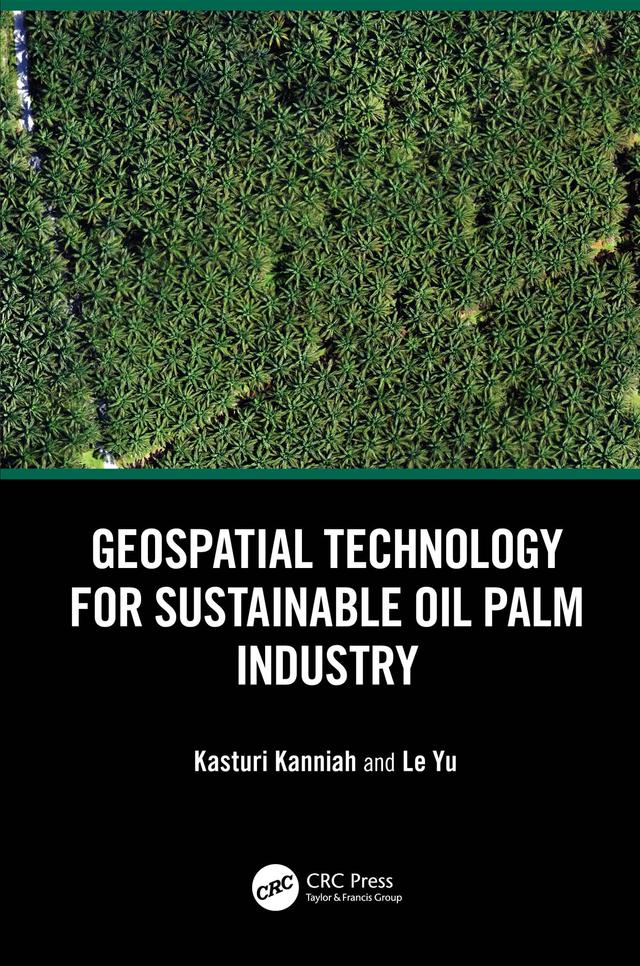 Geospatial Technology for Sustainable Oil Palm Industry by Kasturi Kanniah, Le Yu