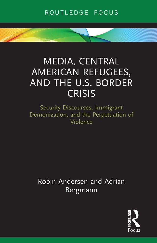 Media, Central American Refugees, and the U.S. Border Crisis by Adrian Bergmann, Robin Andersen