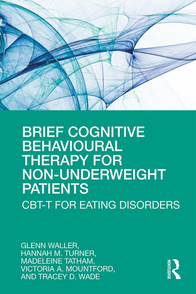 Brief Cognitive Behavioural Therapy for Non-Underweight Patients by Glenn Waller, Hannah Turner, Madeleine Tatham, Tracey Wade, Victoria Mountford