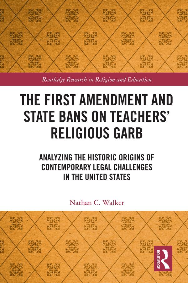 The First Amendment and State Bans on Teachers' Religious Garb by Nathan C. Walker