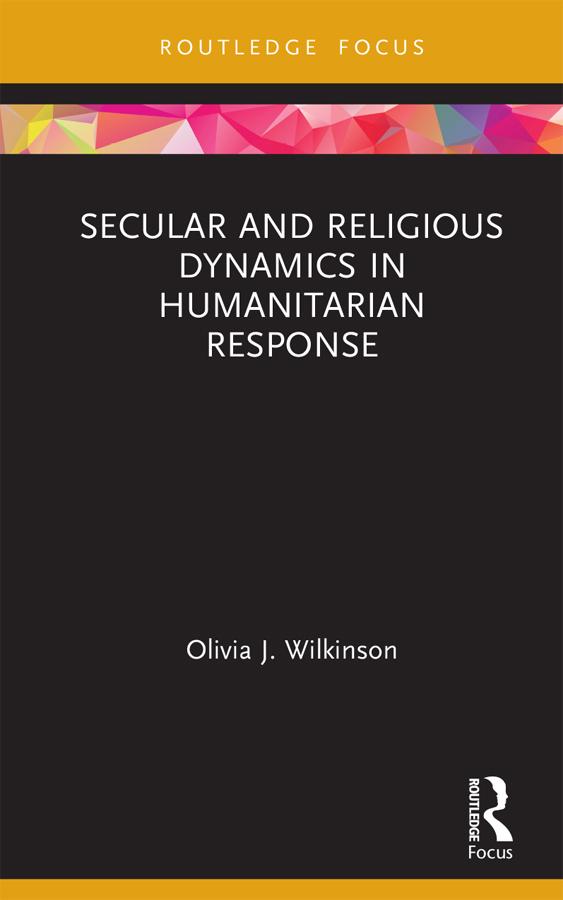 Secular and Religious Dynamics in Humanitarian Response by Olivia J. Wilkinson