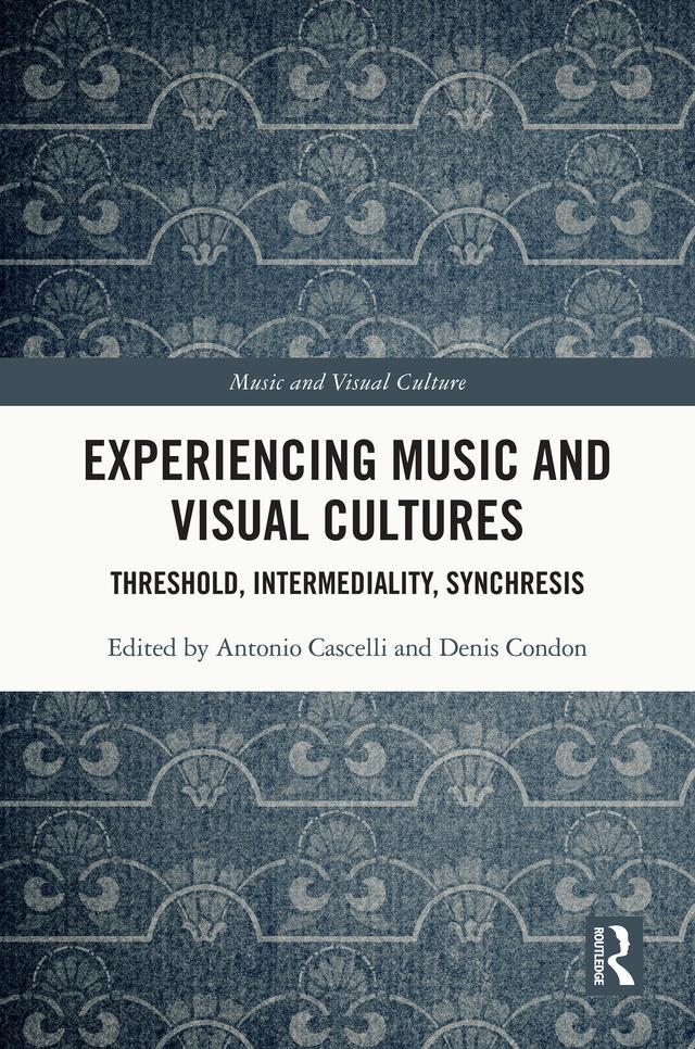 Experiencing Music and Visual Cultures by Antonio Cascelli, Denis Condon