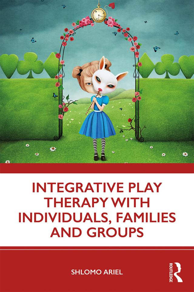 Integrative Play Therapy with Individuals, Families and Groups by Shlomo Ariel