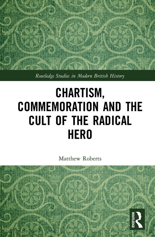Chartism, Commemoration and the Cult of the Radical Hero by Matthew Roberts