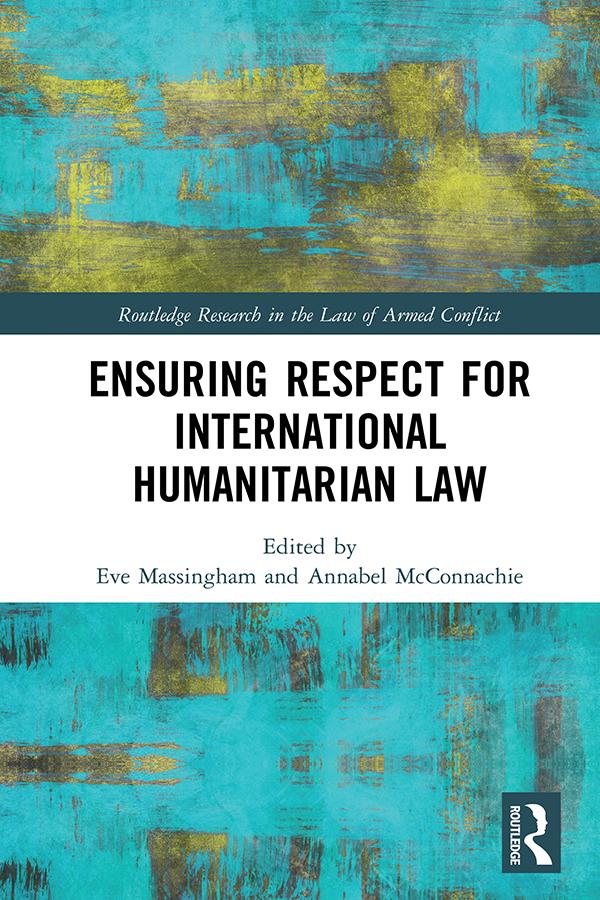 Ensuring Respect for International Humanitarian Law by Annabel McConnachie, Eve Massingham