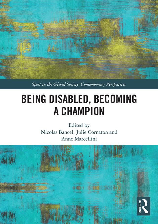 Being Disabled, Becoming a Champion by Anne Marcellini, Julie Cornaton, Nicolas Bancel
