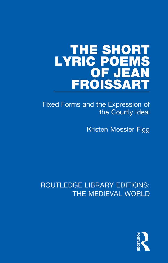 The Short Lyric Poems of Jean Froissart by Kristen Mossler Figg