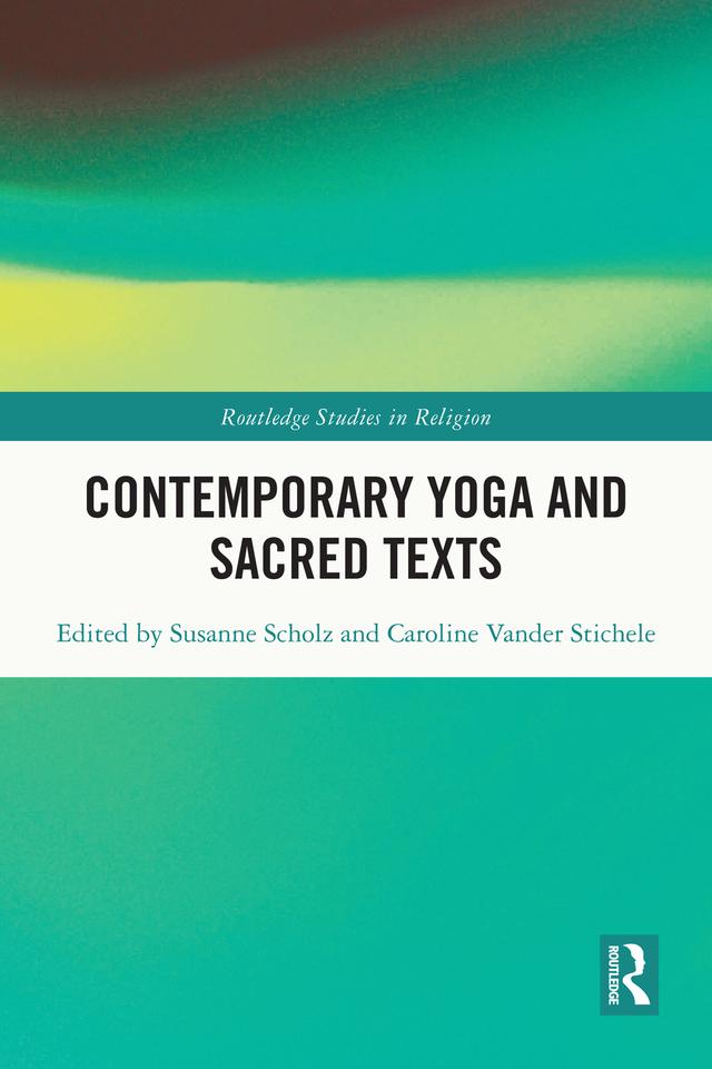 Contemporary Yoga and Sacred Texts by Caroline Vander Stichele, Susanne Scholz