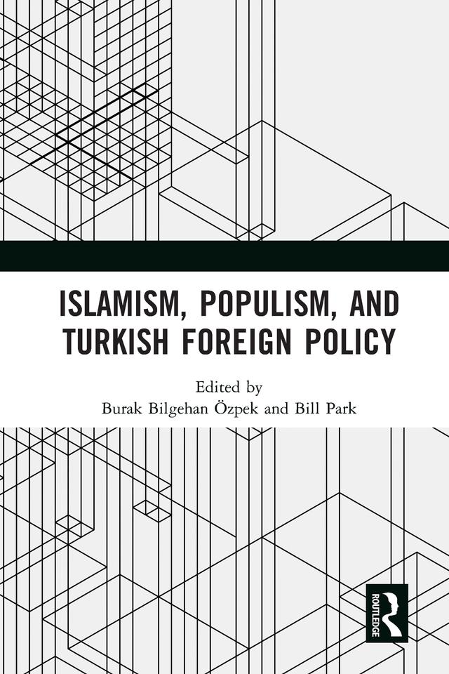 Islamism, Populism, and Turkish Foreign Policy by Bill Park, Burak Bilgehan Özpek