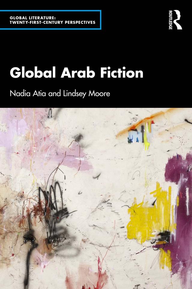 Global Arab Fiction by Lindsey Moore, Nadia Atia