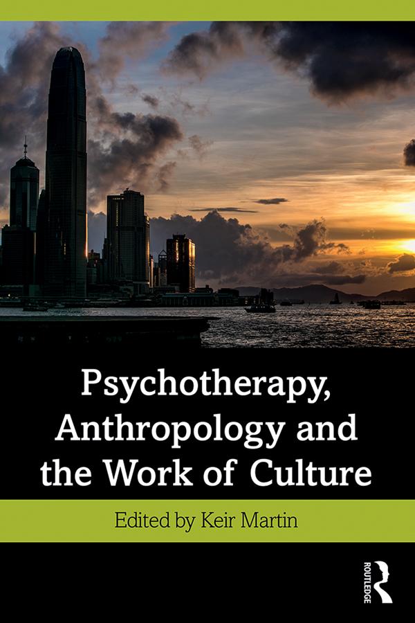 Psychotherapy, Anthropology and the Work of Culture by Keir Martin