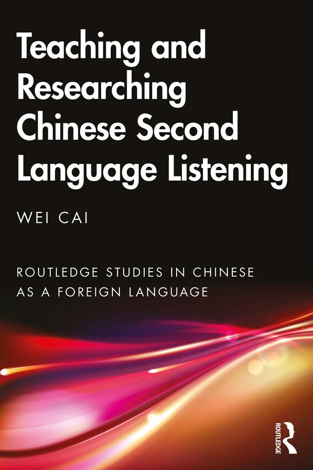 Teaching and Researching Chinese Second Language Listening by Wei Cai