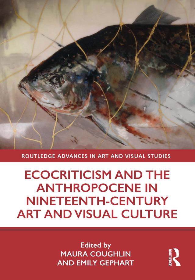Ecocriticism and the Anthropocene in Nineteenth-Century Art and Visual Culture by Emily Gephart, Maura Coughlin