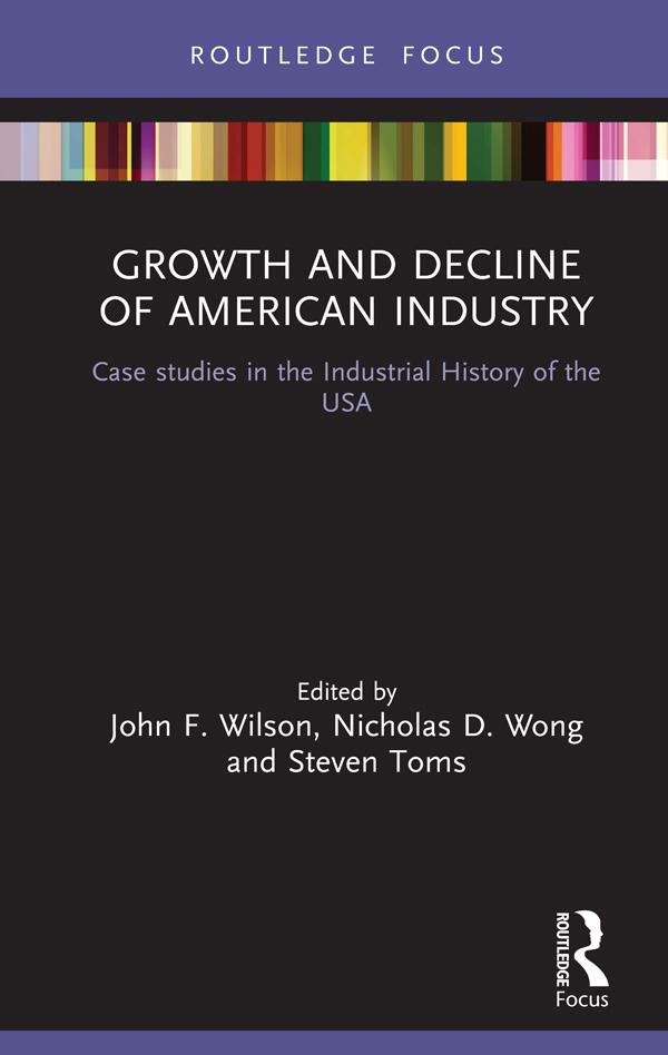 Growth and Decline of American Industry by John F. Wilson, Nicholas Wong, Steven Toms